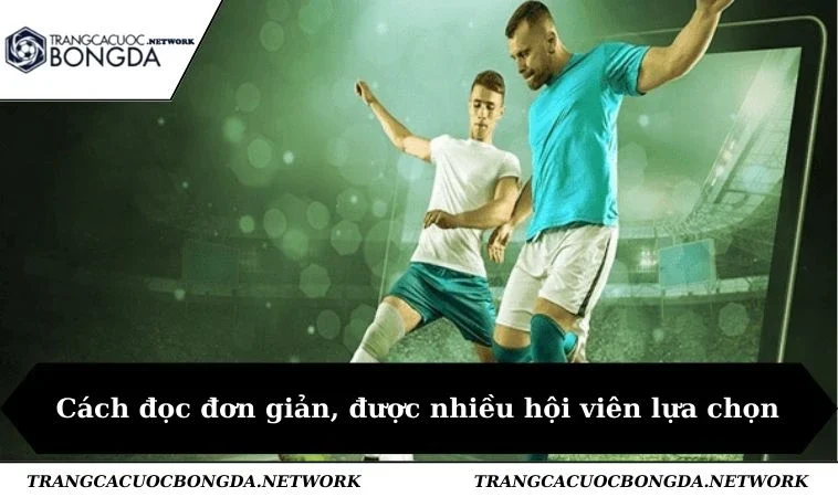 Cách đọc đơn giản, được nhiều hội viên lựa chọn