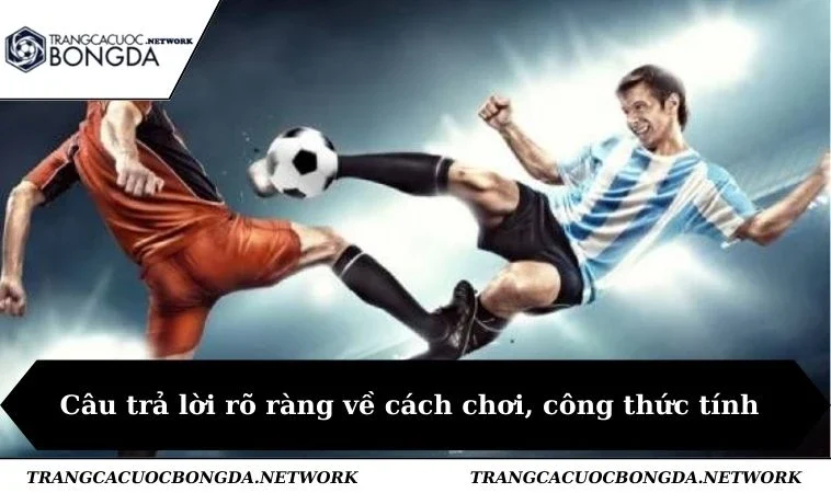 Câu trả lời rõ ràng về cách chơi, công thức tính