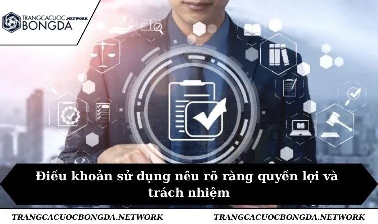 Điều khoản sử dụng nêu rõ ràng quyền lợi và trách nhiệm