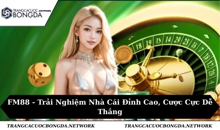 FM88 - Trải Nghiệm Nhà Cái Đỉnh Cao, Cược Cực Dễ Thắng