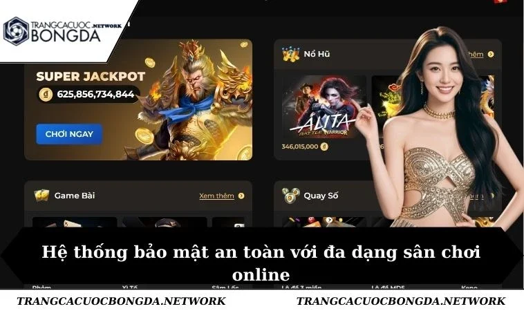 Hệ thống bảo mật an toàn với đa dạng sân chơi online