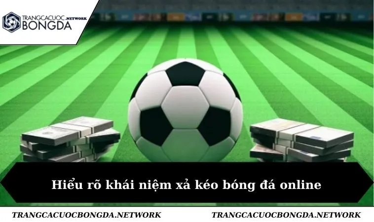 Hiểu rõ khái niệm xả kéo bóng đá online