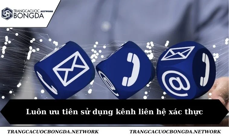 Luôn ưu tiên sử dụng kênh liên hệ xác thực