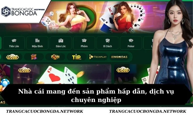 Nhà cái mang đến sản phẩm hấp dẫn, dịch vụ chuyên nghiệp