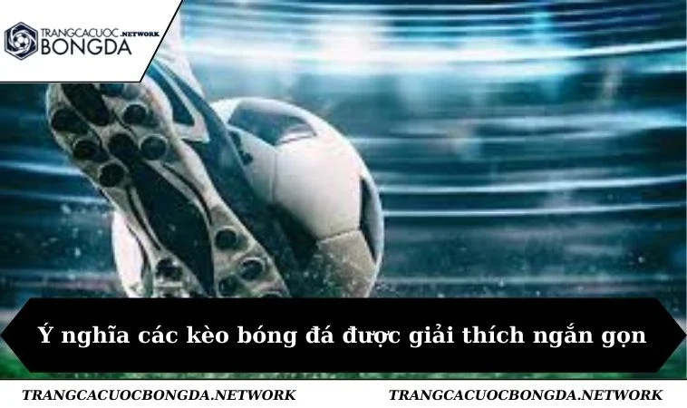 Ý nghĩa các kèo bóng đá được giải thích ngắn gọn