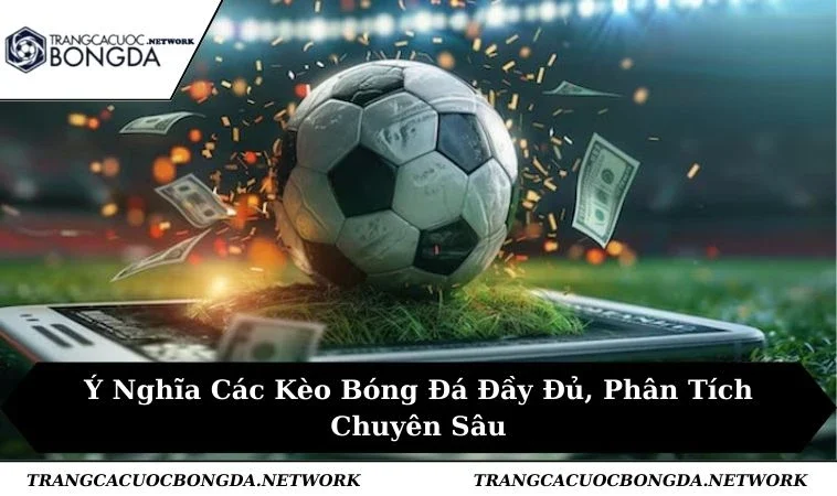 Ý Nghĩa Các Kèo Bóng Đá Đầy Đủ, Phân Tích Chuyên Sâu